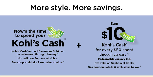 now's the time to spend your kohl's cash plus earn $10 kohl's cash for every $50 spent. not valid on sephora at kohl's. shop now.