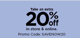 take an extra 20% off in store and online with promo code SAVENOW20. shop now.