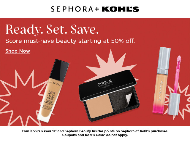 sephora + kohls. ready. set. save. score must-have beauty up to 50% off. shop now.
