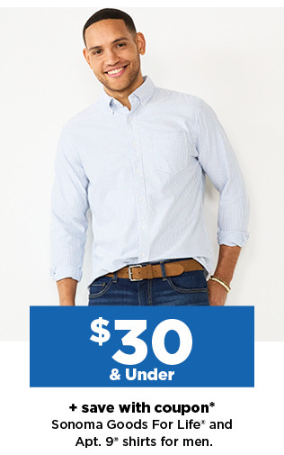 $30 and under plus save with coupon sonoma goods for life and apt. 9 shirts for men. shop now.