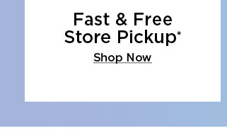 fast and free store pickup. shop now.