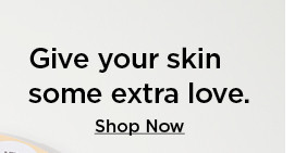 give your skin some extra love. shop now.