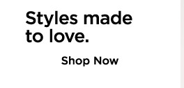 styles made to love. shop now.