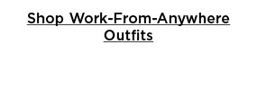 shop work-from-anywhere outfits.