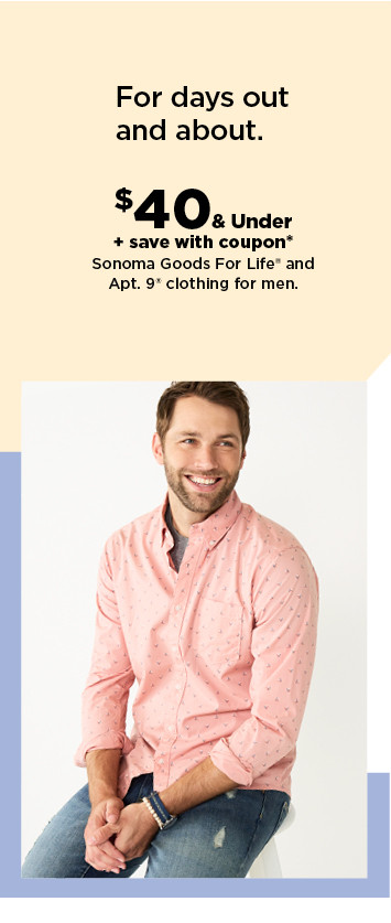 $40 and under plus save with coupon sonoma goods for life and apt. 9 clothing for men. shop now.