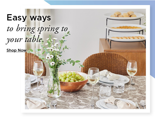 easy ways to bring spring to your table. shop now.