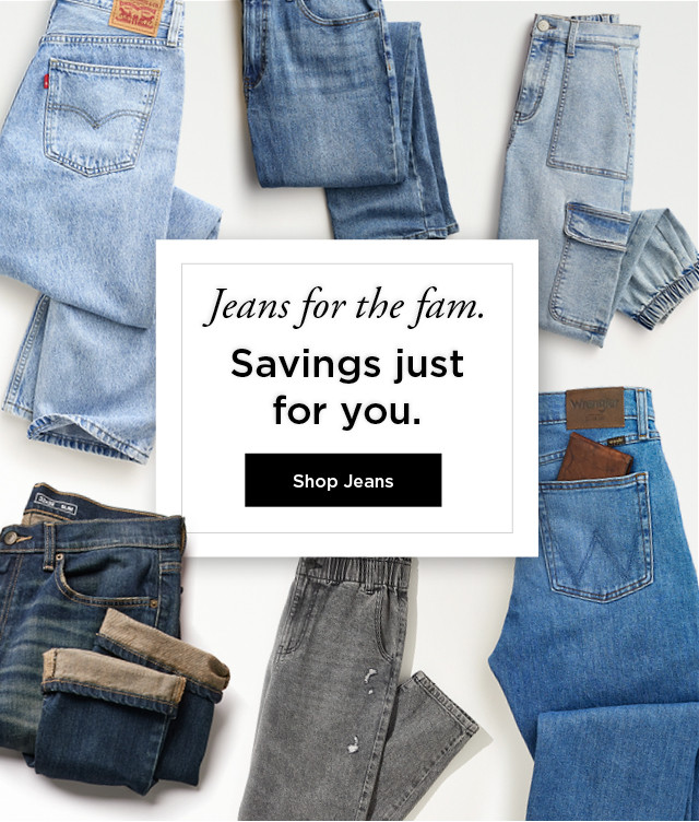 jeans for the fam. savings just for you. shop jeans.