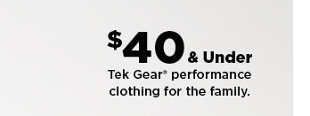 $40 and under on tek gear performance clothing for the family.