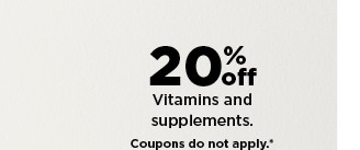 20% off vitamins and supplements. coupons do not apply.