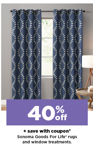 40% off plus save with coupon on sonoma goods for life rugs and window treatments. shop now.