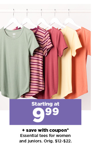 starting at 9.99 plus save with coupon essential tees for women and juniors. shop now.