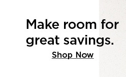 make room for great savings. shop now.