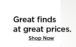 great finds at great prices. shop now.