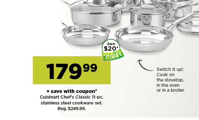 179.99 plus save with coupon cuisinart chef's classic 11-pc. stainless steel cookware set. shop now.