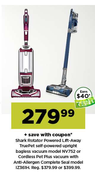 279.99 plus save with coupon shark rotator powered lift-away truepet self-powered upright bagless vacuum model NV752 or cordless pet plus vacuum with anti-allergen complete seal model IZ361H. shop now.