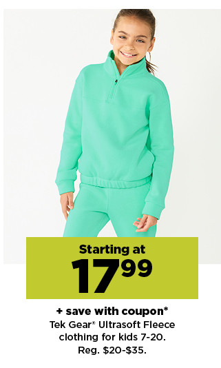 starting at 17.99 plus save with coupon on tek gear ultrasoft fleece clothing for kids.