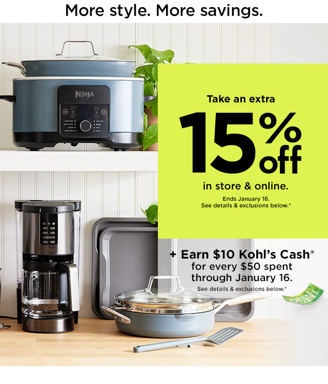 take an extra 15% off in store and online plus earn $10 kohls cash for every $50 spent. shop now.