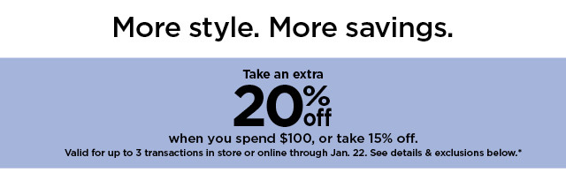 take an extra 20% off when you spend $100 or take an extra 15% off. shop now.