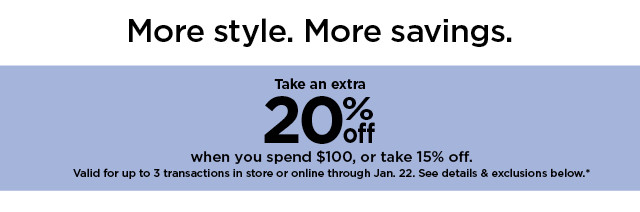 take an extra 20% off when you spend $100 or take an extra 15% off. shop now.