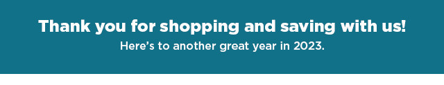 thank you for shopping and saving with us. here's to another great year in 2023.