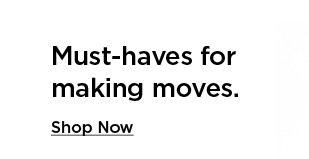 must-haves for making moves. shop now.