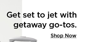 get set to jet with getaway go-tos. shop now.