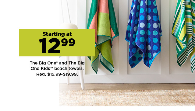 starting at 12.99 the big one and the big one kids beach towels. shop now.