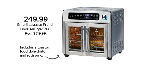 249.99 emeril lagasse french door airfryer 360. includes a toaster, food dehydrator and rotisserie. shop now.