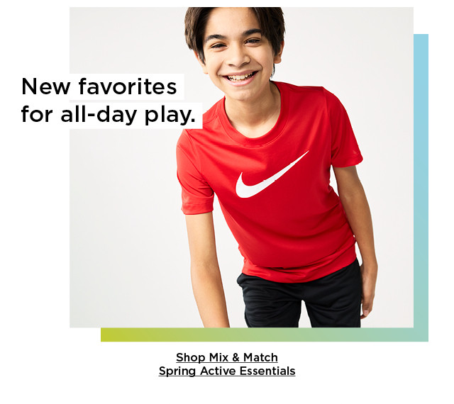 new favorites for all-day play. shop mix and match spring active essentials.