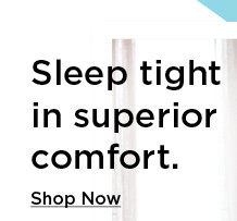 sleep tight in superior comfort. shop now.