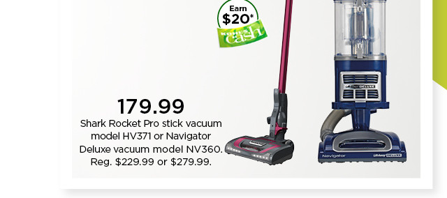 179.99 shark rocket pro stick vacuum model HV371 or navigator deluxe vacuum model NV360. shop now.