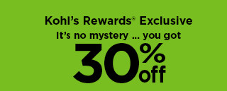 kohl's rewards exclusive. it's no mystery, you got 30% off. offer is valid for one-time use in store or online. shop now.