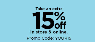 take an extra 15% off in store and online with promo code YOUR15. shop now.