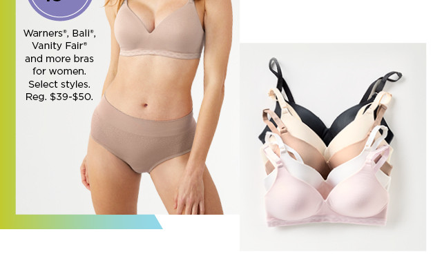 starting  at 19.99 warners, bali, vanity fair and more bras. shop now.