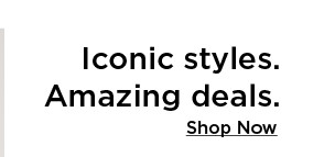 iconic styles. amazing deals. shop now.