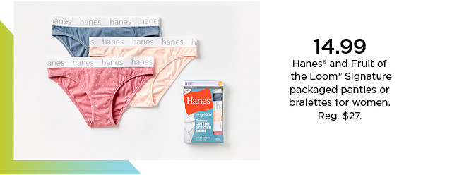 14.99 hanes and fruit of the loom signature packaged panties or bralettes for women. shop now.