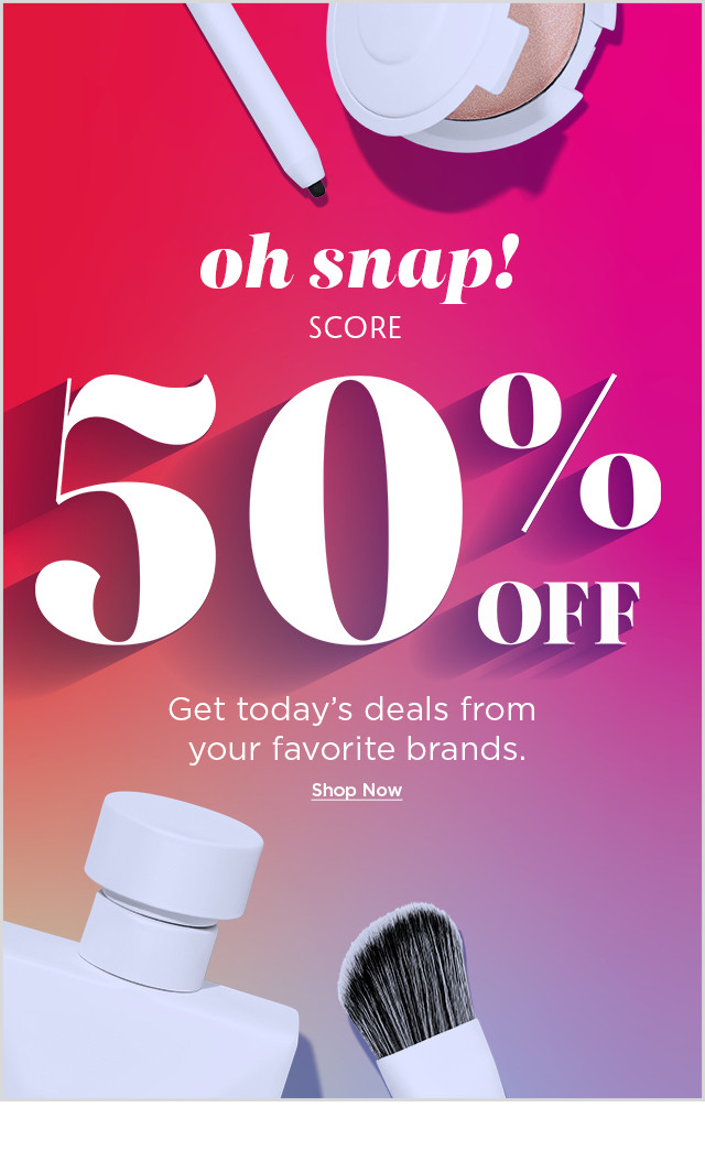 oh snap! score 50% off. get today's deals from your favorite brands. shop now.