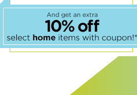 get an extra 10% off select home items with coupon.