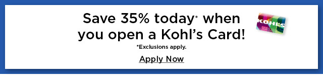 save 35% today when you open a kohl's card! apply now.