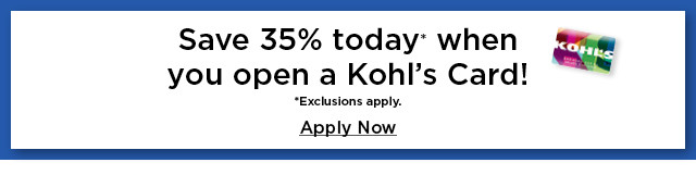Save 35% today" when u you open a Kohls Card! Exclusions apply. Apply Now 