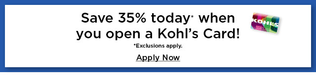 save 35% today when you open a kohl's card. apply now.