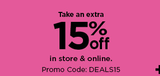 take an extra 15% off in store and online with promo code DEALS15. shop now.