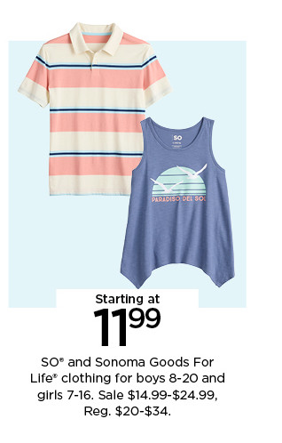 starting at 11.99 so and sonoma goods for life clothing for boys and girls.