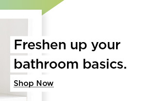 freshen up your bathroom basics. shop now.