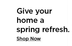 give your home a spring refresh. shop now.