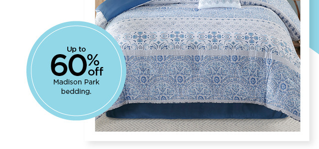 up to 60% off madison park bedding. shop now.