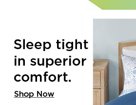 sleep tight in superior comfort. shop now.