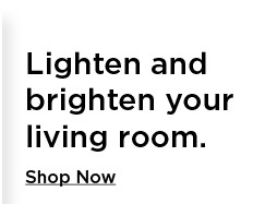 lighten and brighten your living room. shop now.