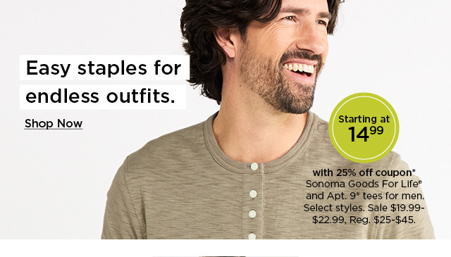 easy staples for endless outfits. starting at 14.99 with 25% off coupon on sonoma goods for life and apt 9 tees for men. shop now.