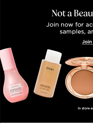 not a beauty insider? join now for access to savings, samples and rewards! join now.